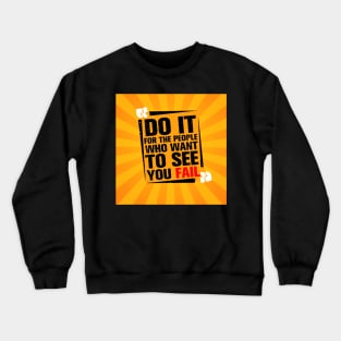 Do it for the people who want to see you fail Inspirational Quotes Design Crewneck Sweatshirt